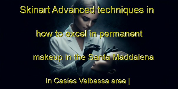 Skinart Advanced techniques in how to excel in permanent makeup in the Santa Maddalena In Casies Valbassa area | PermanentmakeupTraining | PermanentmakeupClasses | SkinartTraining-Italy